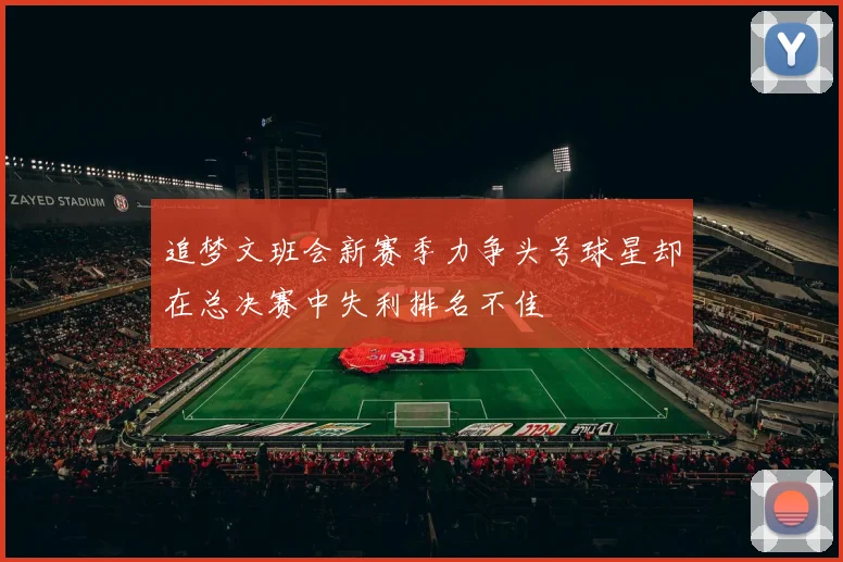 追梦文班会新赛季力争头号球星却在总决赛中失利排名不佳